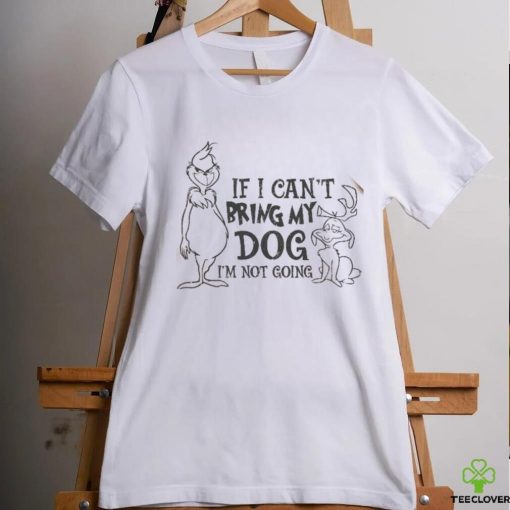 f I Can’t Bring My Dog I’m Not going shirt