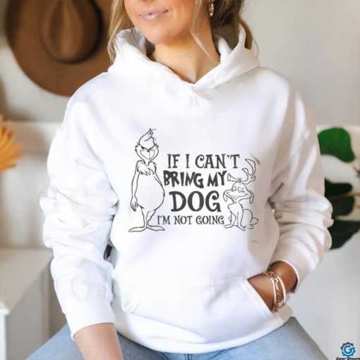 f I Can’t Bring My Dog I’m Not going shirt