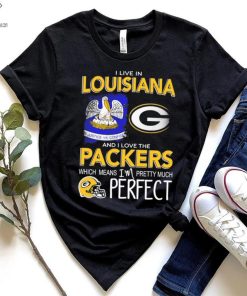 I Live In Louisiana And I Love The Packers Which Means I’m Pretty Much Hat Perfect Shirt