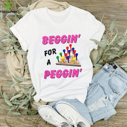 Beggin’ For A Peggin’ Shirt