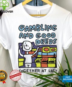 Zoe Bread Gambling And Good Deeds Together At Last Shirt