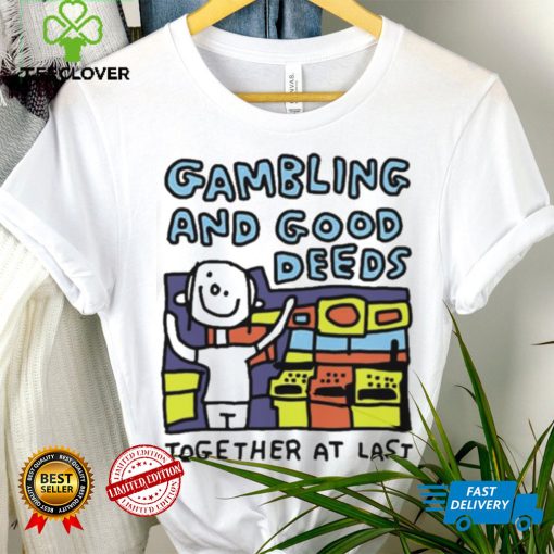 Zoe Bread Gambling And Good Deeds Together At Last Shirt