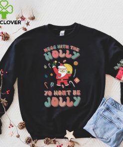 Santa mess with the holly yo wont be jolly Christmas T hoodie, sweater, longsleeve, shirt v-neck, t-shirt