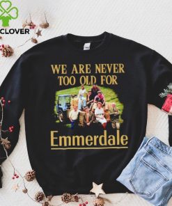 We are never too old for Emmerdale shirt 3 We are never too old for Emmerdale shirt