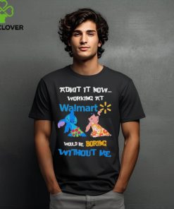 Baby Stitch And Lilo Pelekai Admit it now working at Walmart would be Boring with me shirt