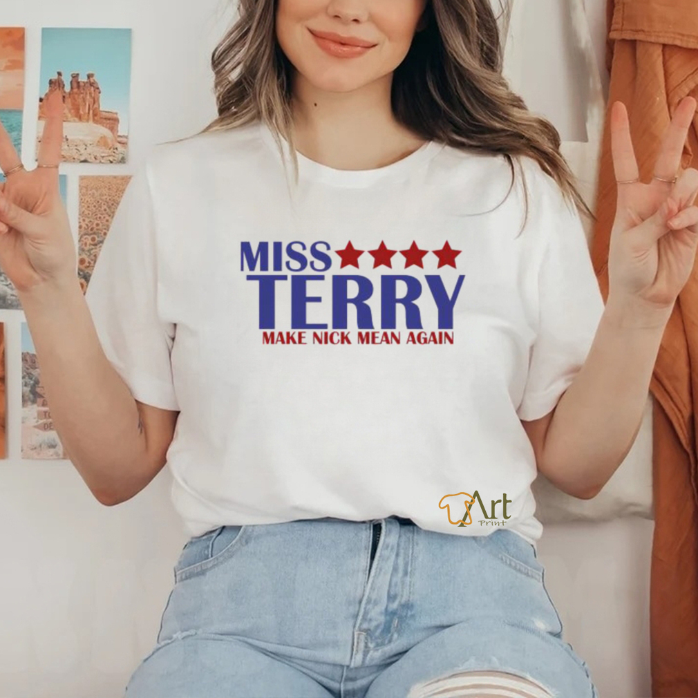 Miss Terry Make Nick Mean Again T Shirt Miss Terry Make Nick Mean Again T Shirt