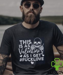 This Is As Valentine’s As I Get Fucklove Sweatshirt