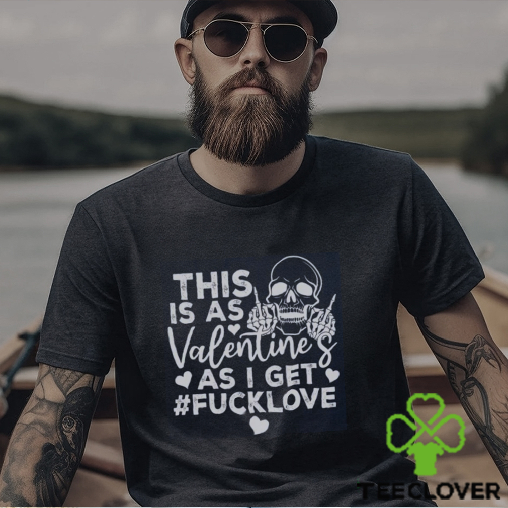 This Is As Valentine’s As I Get Fucklove Sweatshirt This Is As Valentine’s As I Get Fucklove Sweatshirt