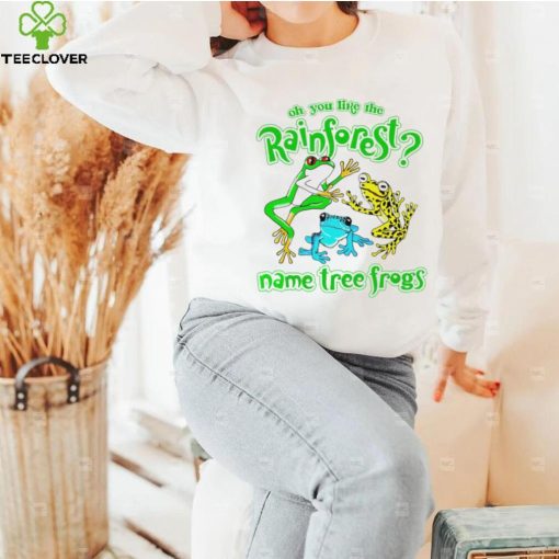 frogs oh you like the rainforest name tree frogs hoodie, sweater, longsleeve, shirt v-neck, t-shirt hoodie, sweater, longsleeve, shirt v-neck, t-shirt trang
