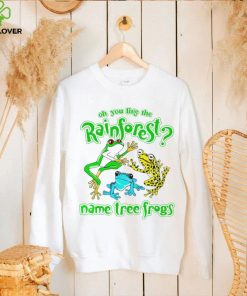 frogs oh you like the rainforest name tree frogs hoodie, sweater, longsleeve, shirt v-neck, t-shirt hoodie, sweater, longsleeve, shirt v-neck, t-shirt trang