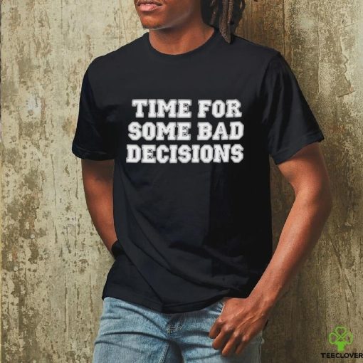 Time For Some Bad Decisions Shirt