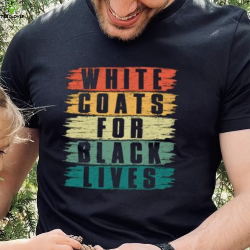 White Lives Matter T hoodie, sweater, longsleeve, shirt v-neck, t-shirt, White Coats For Black Lives T hoodie, sweater, longsleeve, shirt v-neck, t-shirt, Kanye West Shirt