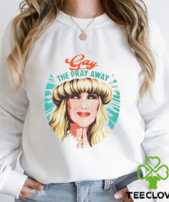 gay the pray away hoodie, sweater, longsleeve, shirt v-neck, t-shirt