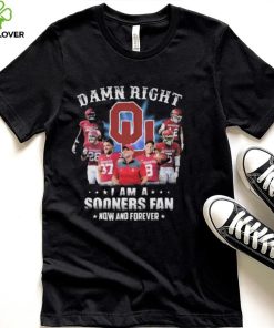 Damn right I am a oklahoma sooners fan now and forever 2022 shirt