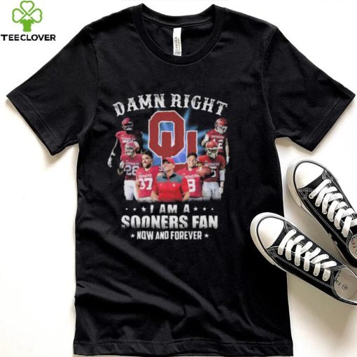 Damn right I am a oklahoma sooners fan now and forever 2022 hoodie, sweater, longsleeve, shirt v-neck, t-shirt