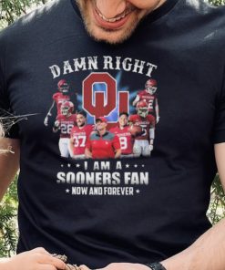 Damn right I am a oklahoma sooners fan now and forever 2022 shirt