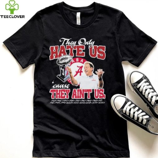 They Only Hate Us Alabama Cause They Ain’t Us Shirt