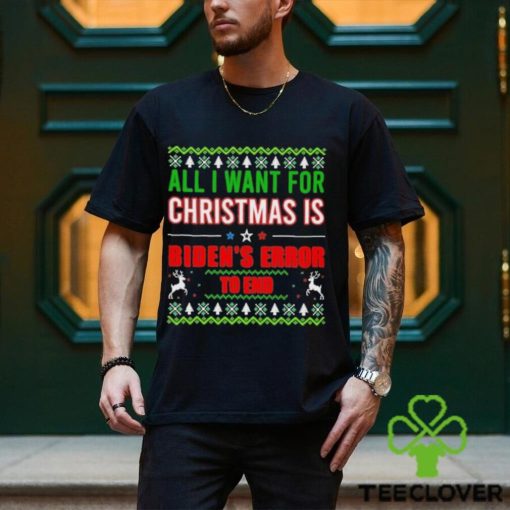All I Want For Christmas Is Biden’s Error to end Ugly 2023 Shirt