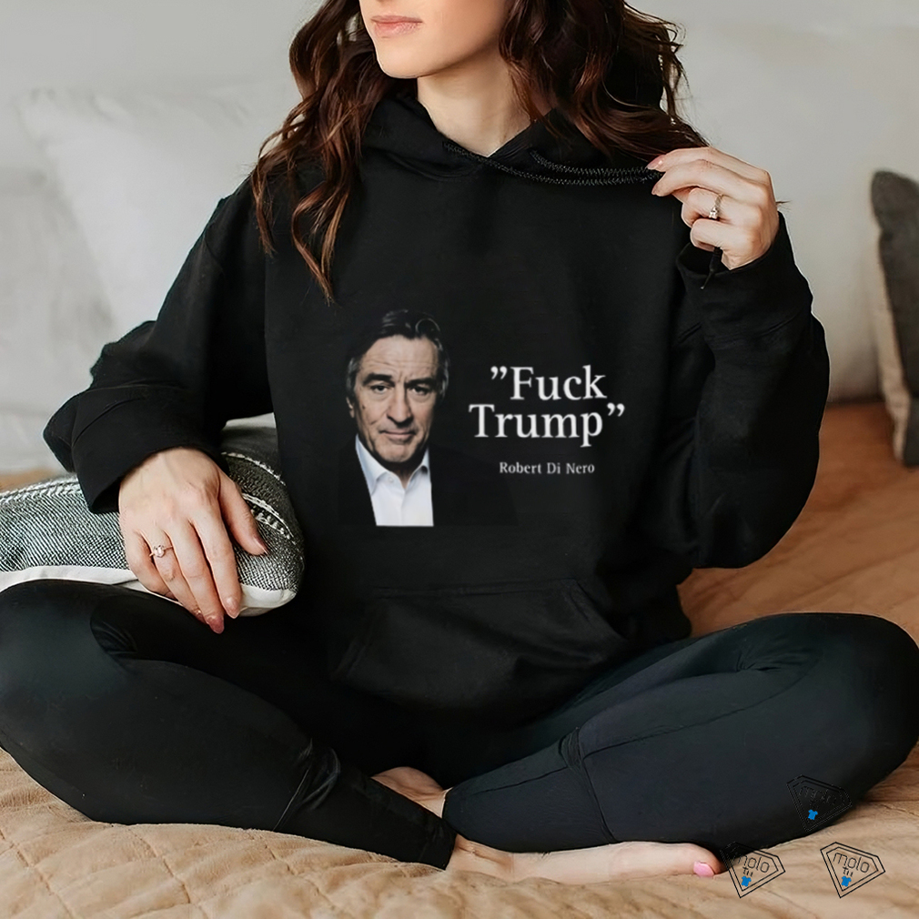 Fuck Trump Robert Di Nero Shirt Fuck Trump Robert Di Nero Shirt