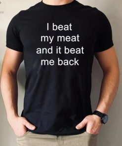 I Beat My Meat And I Beat Me Back hoodie, sweater, longsleeve, shirt v-neck, t-shirt
