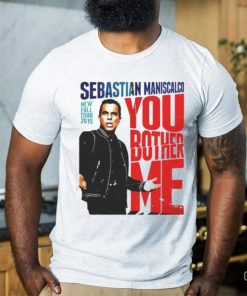 You Fall Bother Sebastian Maniscalco Bother Me Shirt 4 You Fall Bother Sebastian Maniscalco Bother Me Shirt