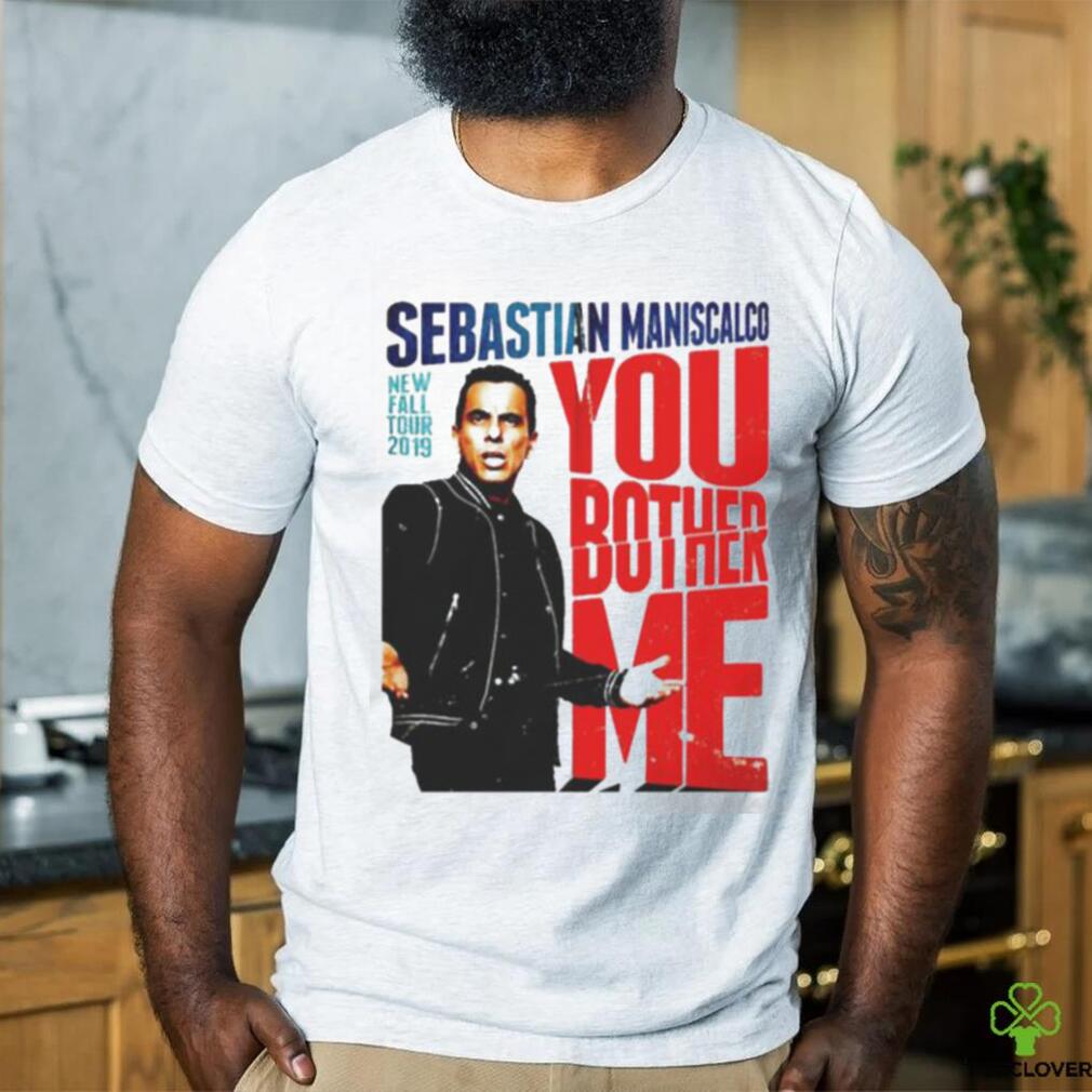 You Fall Bother Sebastian Maniscalco Bother Me Shirt You Fall Bother Sebastian Maniscalco Bother Me Shirt