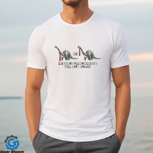 Official gotfunny Questions Paleontologists Still Can’T Answer Shirt