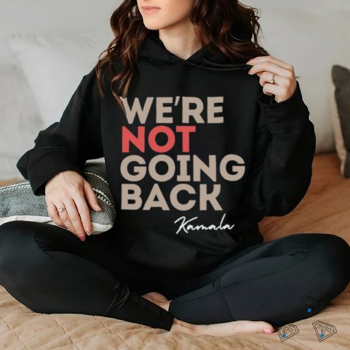 We’re Not Going Back Kamala Shirt