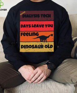 Dialysis Tech Days Leave You Dinosaur Old Birthday Idea Retro T Shirt