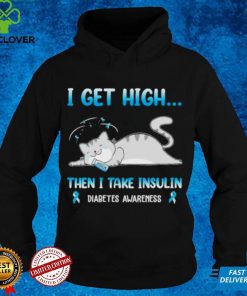 i Get High Then I Take Insulin Diabetes Awareness Cat Kitten shirt hoodie, Sweater Shirt