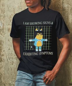 i am showing signs and exhibiting symptoms shirt Shirt