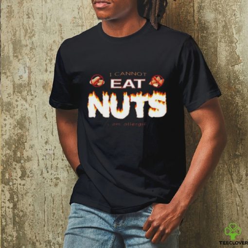 i cannot eat nuts i am allergic shirt Shirt