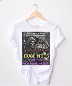i cant wear a mask i have a lung problem yeah alright lady i have huge nuts but i still wear pants to work t shirt t shirt