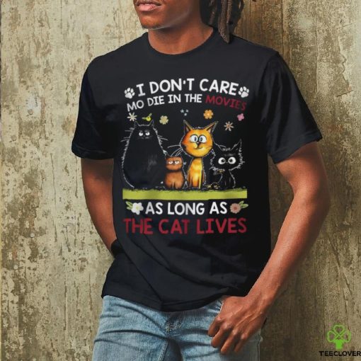 i don’t care mo die in the movies as long as the cat hoodie, sweater, longsleeve, shirt v-neck, t-shirt