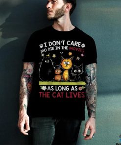 i don't care mo die in the movies as long as the cat hoodie, sweater, longsleeve, shirt v-neck, t-shirt