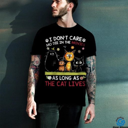 i don’t care mo die in the movies as long as the cat hoodie, sweater, longsleeve, shirt v-neck, t-shirt