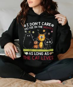 i don't care mo die in the movies as long as the cat hoodie, sweater, longsleeve, shirt v-neck, t-shirt