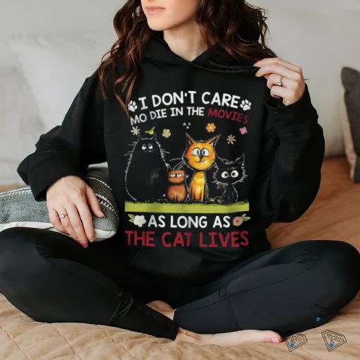 i don’t care mo die in the movies as long as the cat hoodie, sweater, longsleeve, shirt v-neck, t-shirt