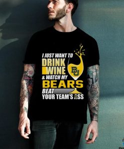 i just want to drink wine b & watch my bears beat your team's ass shirt