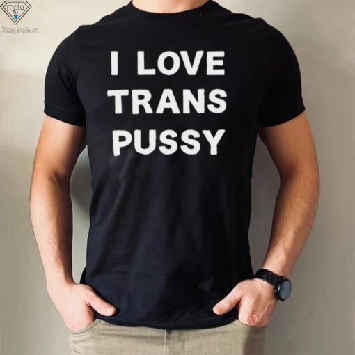 i love trans pussy hoodie, sweater, longsleeve, shirt v-neck, t-shirt t hoodie, sweater, longsleeve, shirt v-neck, t-shirt