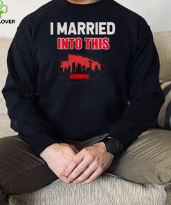 i married into this Kansas City Chiefs hoodie, sweater, longsleeve, shirt v-neck, t-shirt