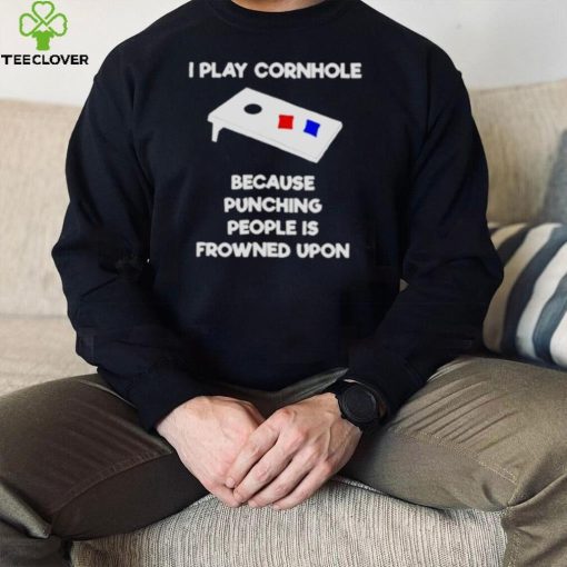 i play cornhole because punching people is frowned upon hoodie, sweater, longsleeve, shirt v-neck, t-shirt