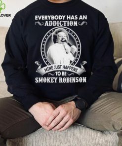 Everybody Has An Addiction Mine Just Happens To Be Smokey Robinson Shirt