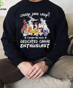 Crazy dog lady I prefer the term dedicated canine enthusiast shirt