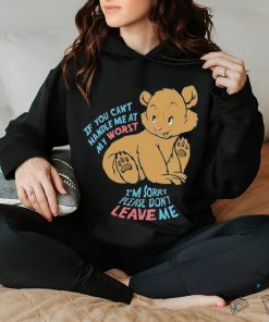 If You Can’t Handle Me At My Worst I’m Sorry Please Don’t Leave Me Shirt