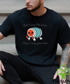 First I Bang The Drum Then I Bang Your Mum Shirt
