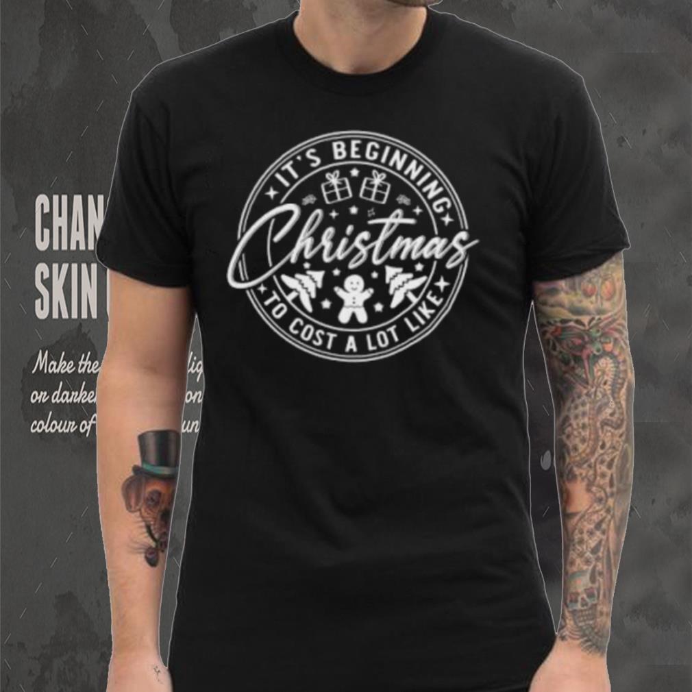 It’s beginning to cost a lot like Christmas T Shirt It’s beginning to cost a lot like Christmas T Shirt