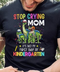Stop Crying Mom My First Day Kindergarten School T Shirt