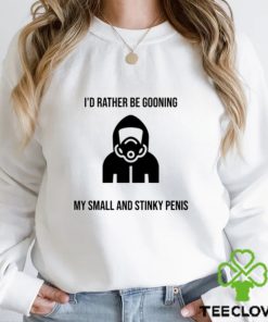 i'd rather be gooning my small and stinky penis hoodie, sweater, longsleeve, shirt v-neck, t-shirt