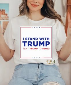 I Stand With Trump Text Trump To 88022 Shirt